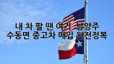 내 차 팔 땐 여기! 🚗 남양주 수동면 중고차 매입 완전정복