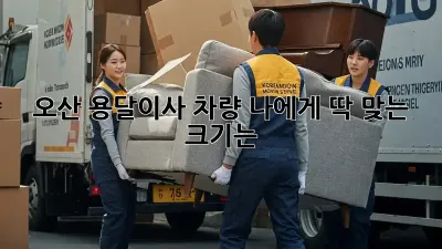 오산 용달이사 차량: 나에게 딱 맞는 크기는?