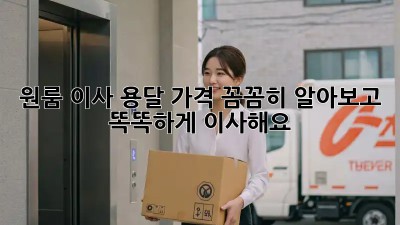 원룸 이사? 용달 가격 꼼꼼히 알아보고 똑똑하게 이사해요!